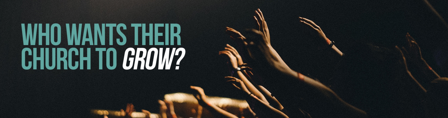 Who wants their church to grow? Who wants their church to grow?