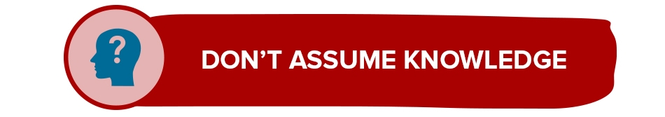 Don’t assume knowledge Don’t assume knowledge