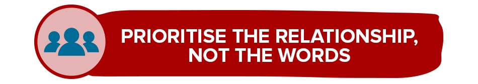 Prioritise the relationship not the words