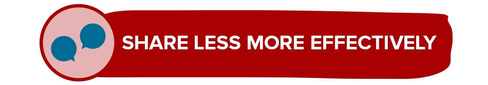 Share less more effectively Share less more effectively
